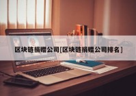 区块链捐赠公司[区块链捐赠公司排名]