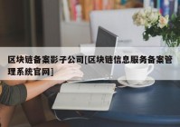 区块链备案影子公司[区块链信息服务备案管理系统官网]