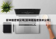 区块链密钥公司[区块链加密技术公司]