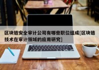 区块链安全审计公司有哪些职位组成[区块链技术在审计领域的应用研究]