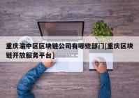 重庆渝中区区块链公司有哪些部门[重庆区块链开放服务平台]