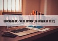 区块链金融公司前景如何[区块链金融企业]