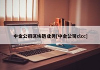 中金公司区块链业务[中金公司clcc]