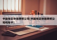 中国有区块链牌照公司[中国有区块链牌照公司吗知乎]