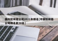 国内区块链公司2021年排名[中国区块链公司排名前30名]