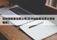 区块链股票结算公司[区块链股票结算公司有哪些]